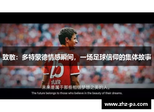 致敬:多特蒙德情感瞬间,一场足球信仰的集体故事 致敬:多特蒙德情感瞬间,一场足球信仰的集体故事