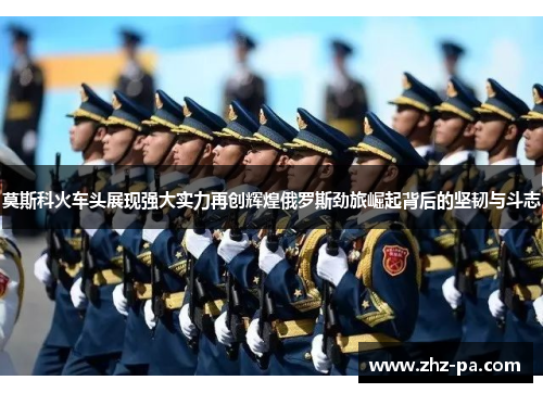莫斯科火车头展现强大实力再创辉煌俄罗斯劲旅崛起背后的坚韧与斗志