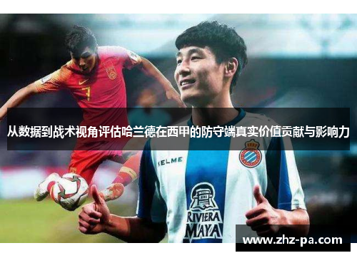 从数据到战术视角评估哈兰德在西甲的防守端真实价值贡献与影响力 从数据到战术视角评估哈兰德在西甲的防守端真实价值贡献与影响力