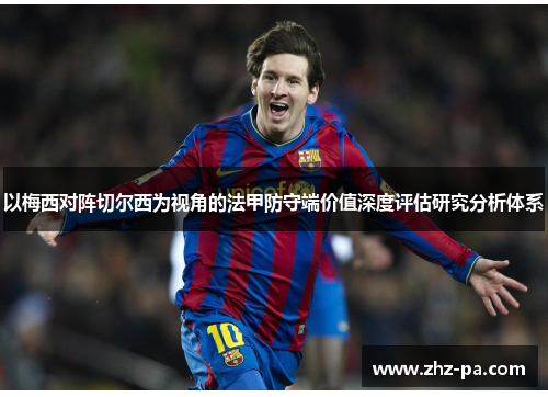 以梅西对阵切尔西为视角的法甲防守端价值深度评估研究分析体系 以梅西对阵切尔西为视角的法甲防守端价值深度评估研究分析体系