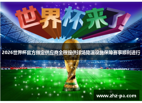 2026世界杯官方指定供应商全程提供球场降温设施保障赛事顺利进行