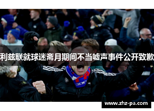 利兹联就球迷斋月期间不当嘘声事件公开致歉