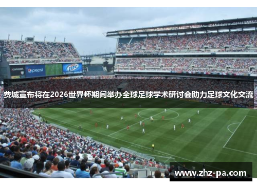 费城宣布将在2026世界杯期间举办全球足球学术研讨会助力足球文化交流