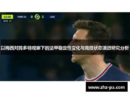 以梅西对阵多特观察下的法甲稳定性变化与竞技状态演进研究分析