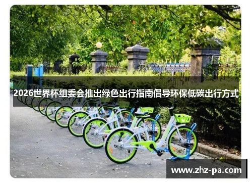 2026世界杯组委会推出绿色出行指南倡导环保低碳出行方式